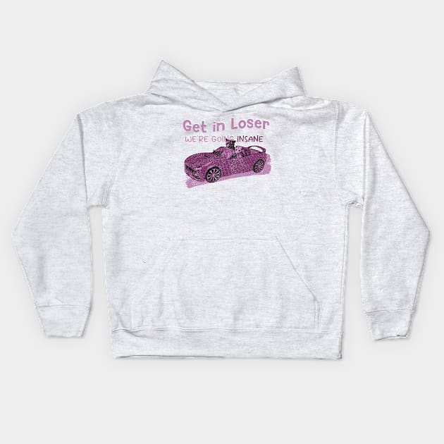 Get In Loser We're Getting Insane Pink Kids Hoodie by Claessens_art